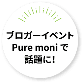 ブロガーイベントPure moniで話題に!